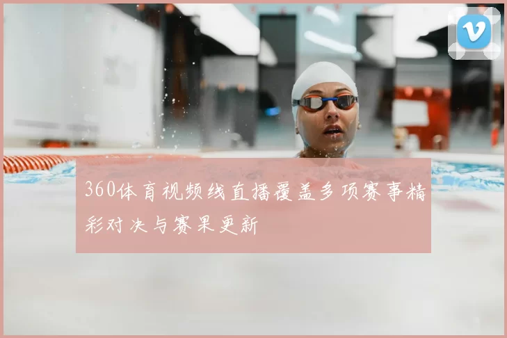 360体育视频线直播覆盖多项赛事精彩对决与赛果更新