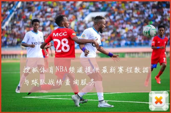 搜狐体育NBA频道提供最新赛程数据与球队战绩查询服务