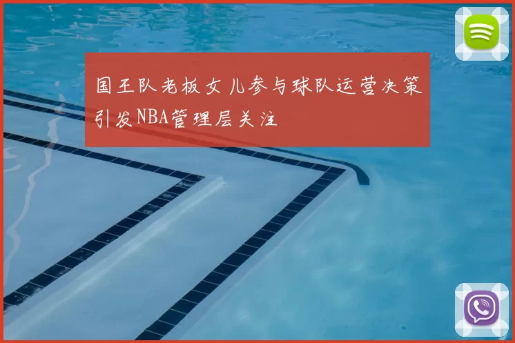 国王队老板女儿参与球队运营决策引发NBA管理层关注