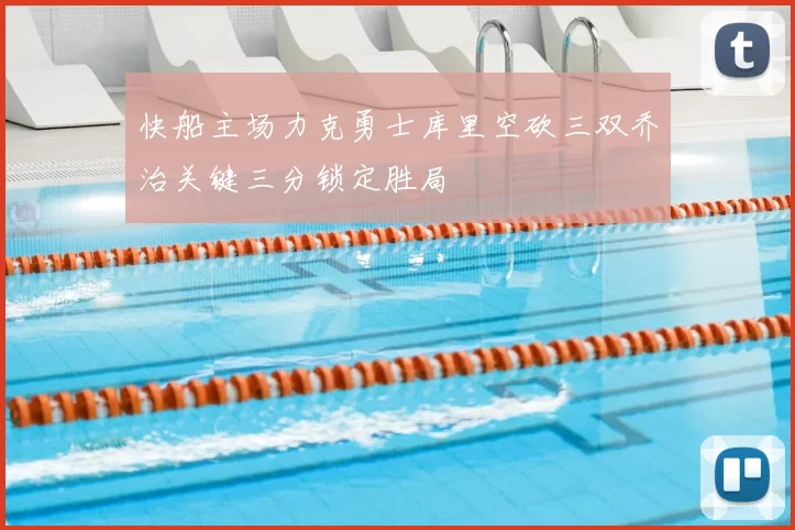 快船主场力克勇士库里空砍三双乔治关键三分锁定胜局