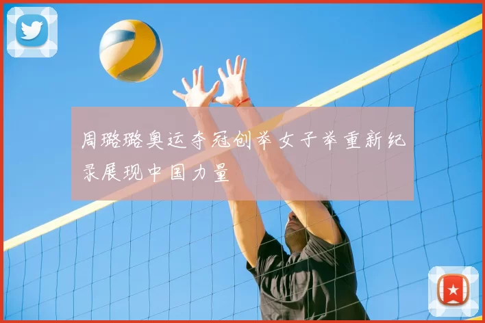 周璐璐奥运夺冠创举女子举重新纪录展现中国力量