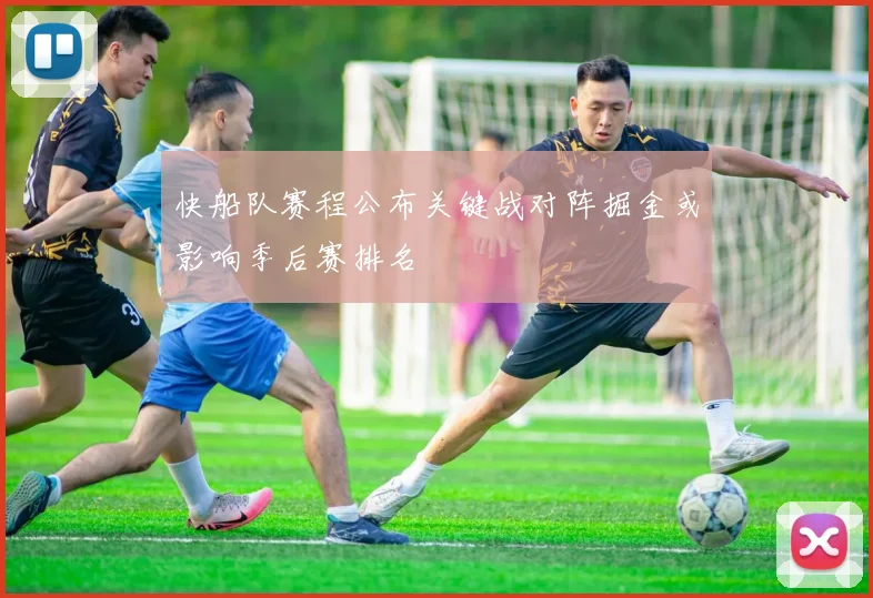 快船队赛程公布关键战对阵掘金或影响季后赛排名