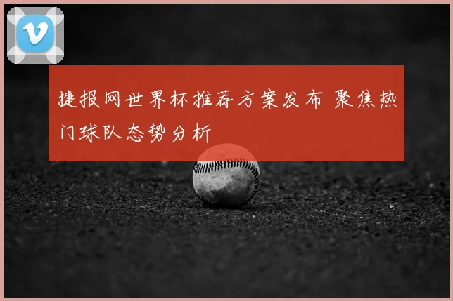 捷报网世界杯推荐方案发布 聚焦热门球队态势分析