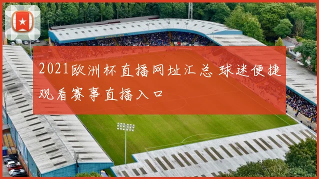 2021欧洲杯直播网址汇总 球迷便捷观看赛事直播入口